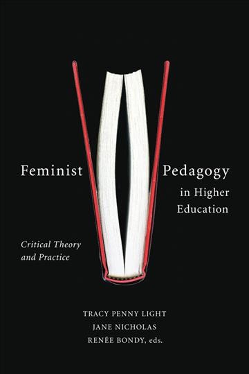 Feminist pedagogy in higher education : critical theory and practice / Tracy Penny Light, Jane Nicholas and Ren�ee Bondy, editors.