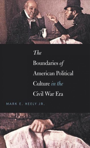 The boundaries of American political culture in the Civil War era / by Mark E. Neely, Jr.