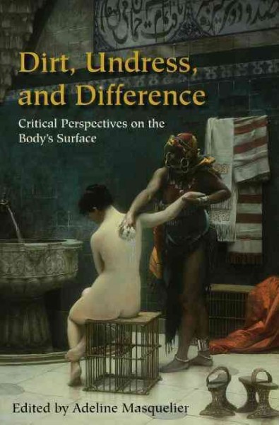 Dirt, undress, and difference : critical perspectives on the body's surface / edited by Adeline Masquelier.