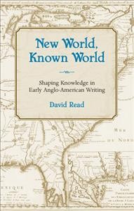 New world, known world : shaping knowledge in early Anglo-American writing / David Read.