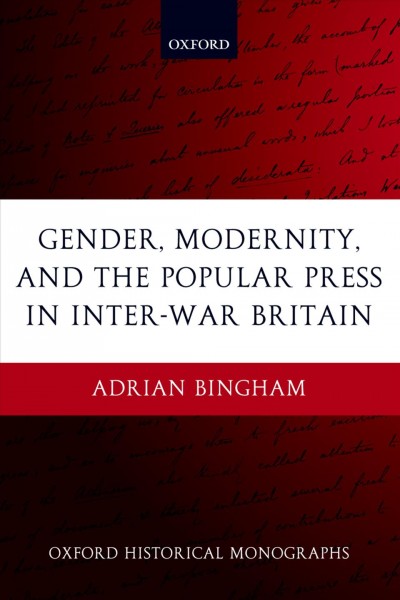 Gender, modernity, and the popular press in inter-war Britain / Adrian Bingham.