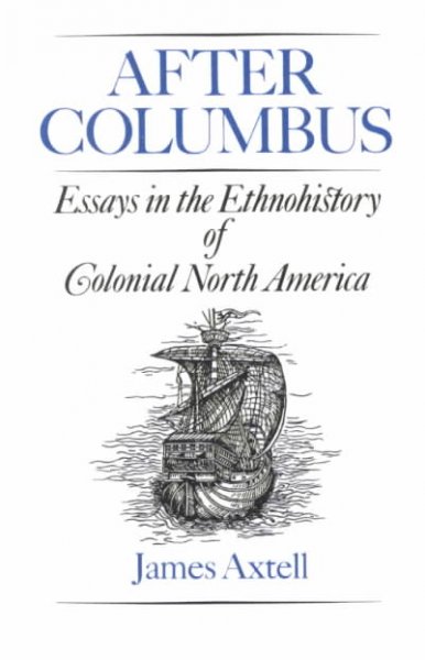 After Columbus : essays in the ethnohistory of colonial North America / James Axtell.