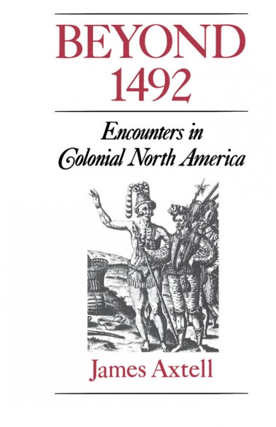 Beyond 1492 : encounters in colonial North America / James Axtell.
