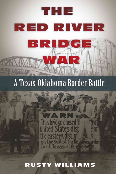 The Red River Bridge War [electronic resource] : A Texas-Oklahoma Border Battle / Rusty Williams.