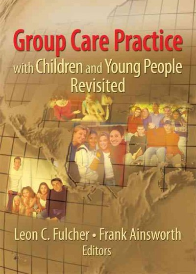 Group care practice with children and young people revisited / Leon C. Fulcher, Frank Ainsworth, editors.