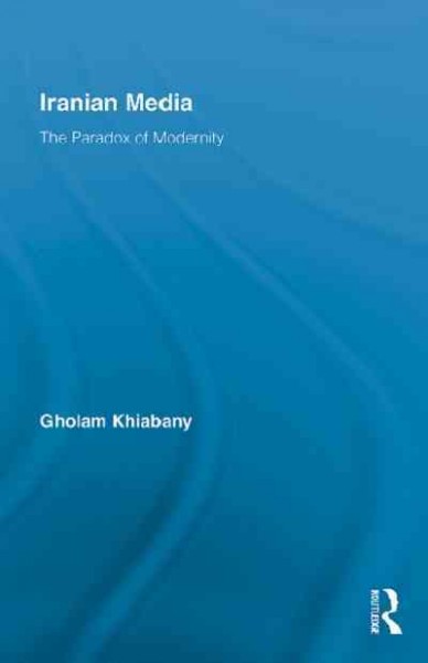 Iranian media : the paradox of modernity / Gholam Khiabany.