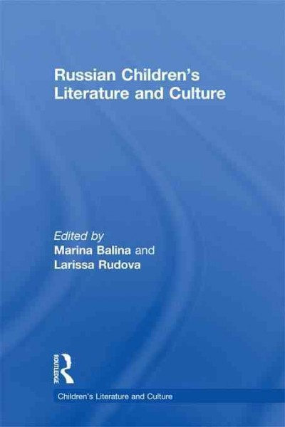 Russian children's literature and culture / edited by Marina Balina and Larissa Rudova.