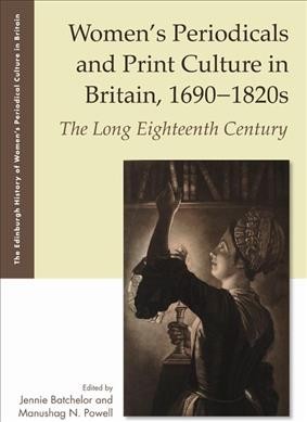 Women's periodicals and print culture in Britain, 1690-1820s : the long eighteenth century / edited by Jennie Batchelor, and Manushag N. Powell.