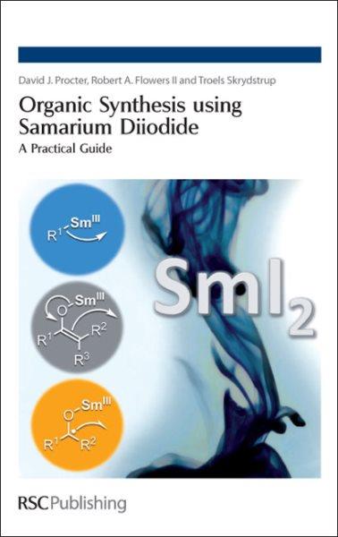 Organic synthesis using samarium diiodide : a practical guide / David J. Procter, Robert A. Flowers, Troels Skrydstrup.
