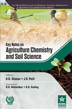 Key notes on agriculture chemistry and soil science : for ready reference to the students, teachers, researchers & aspirants of competitive examinations / editors, U.D. Chavan & J.V. Patil ; contributors, R.U. Nimbalkar, A.D. Kadlog.