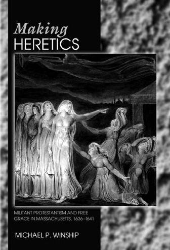 Making heretics : militant Protestantism and free grace in Massachusetts, 1636-1641 / Michael P. Winship.