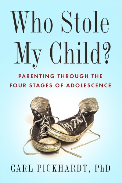 Who stole my child? : parenting through the four stages of adolescence / Carl Pickhardt.