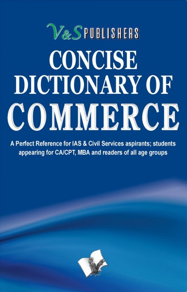 Concise dictionary of commerce : a perfect reference for aspirants of civil services, all competitive examinations, and interested readers / editorial board.