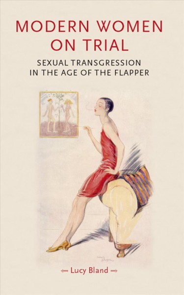 Modern women on trial : sexual transgression in the age of the flapper / Lucy Bland.