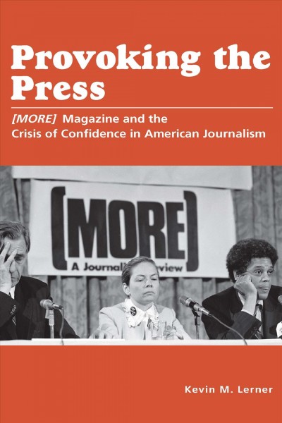 Provoking the press : (MORE) magazine and the crisis of confidence in American journalism / Kevin M. Lerner.