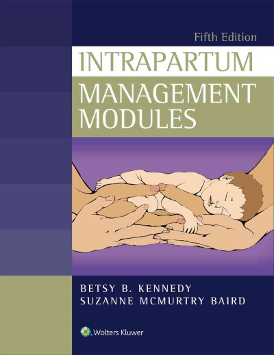 Intrapartum management modules : a perinatal education program / editors, Betsy B. Kennedy, Suzanne McMurtry Baird.