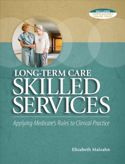 Long-term care skilled services : applying Medicare's rules to clinical practice / Elizabeth Malzahn.