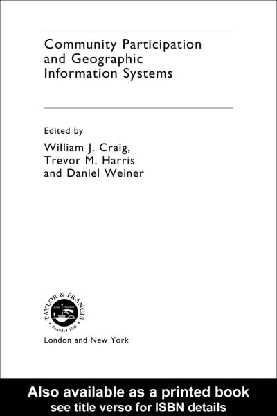 Community participation and geographic information systems / edited by William J. Craig, Trevor M. Harris, and Daniel Weiner.