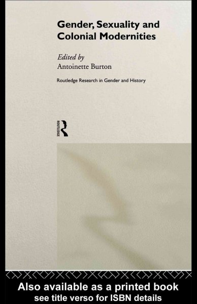 Gender, sexuality, and colonial modernities / edited by Antoinette Burton.