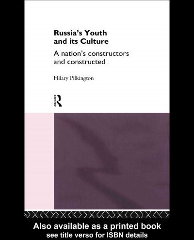 Russia's youth and its culture : a nation's constructors and constructed / Hilary Pilkington.