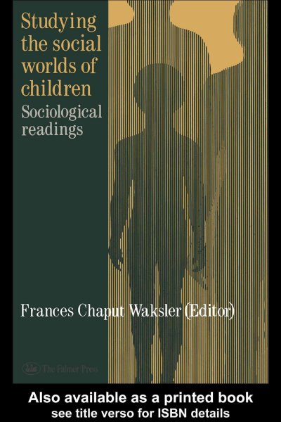 Studying the social worlds of children : sociological readings / edited by Frances Chaput Waksler.