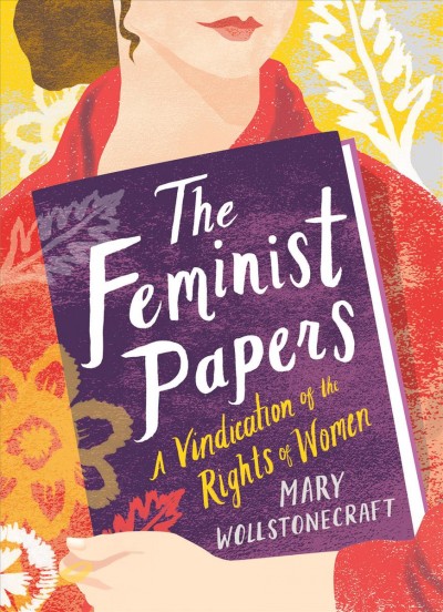 The feminist papers : a vindication of the rights of woman / Mary Wollstonecraft.