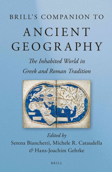 Brill's companion to ancient geography : the inhabited world in Greek and Roman tradition / edited by Serena Bianchetti, Michele R. Cataudella and Hans-Joachim Gehrke.