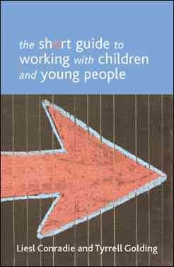 The short guide to working with children and young people / Liesl Conradie and Tyrrell Golding.