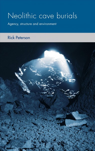 Neolithic cave burials : agency, structure and environment / Rick Peterson.