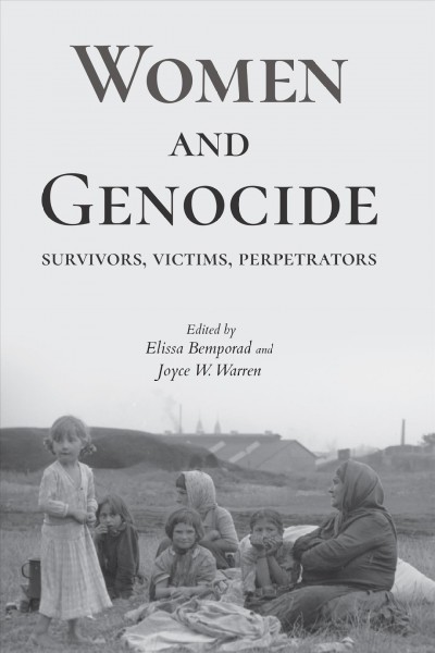Women and genocide : survivors, victims, perpetrators / edited by Elissa Bemporad and Joyce W. Warren.