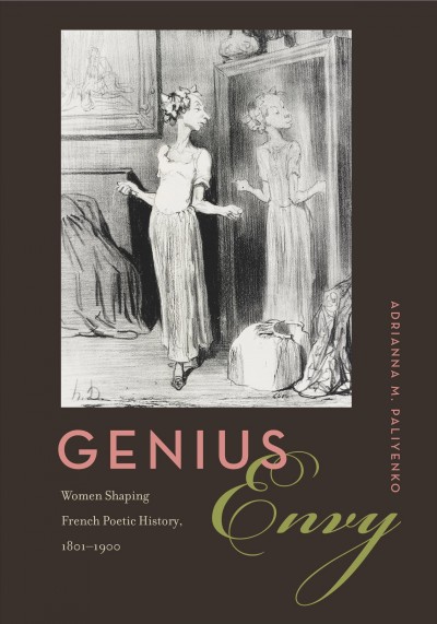 Genius Envy Women Shaping French Poetic History, 1801-1900 / Adrianna Paliyenko.