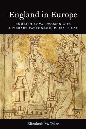 England in Europe : English Royal Women and Literary Patronage, c.1000-c.1150 / Elizabeth Muir Tyler.