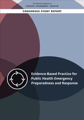 Evidence-based practice for public health emergency preparedness and response / Ned Calonge, Lisa Brown, and Autumn Downey, editors ; Committee on Evidence-Based Practices for Public Health Emergency Preparedness and Response, Board on Health Sciences Policy, Board on Population Health and Public Health Practice, Health and Medicine Division.