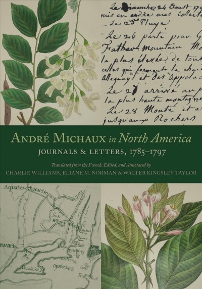 Andr�e Michaux in North America : journals and letters, 1785-1797 / translated from the French, edited, and annotated by Charlie Williams, Eliane M. Norman, and Walter K. Taylor ; with a foreword by James E. McClellan III.