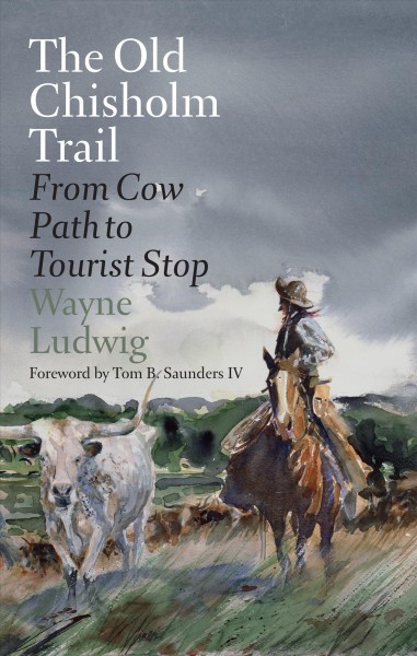 The old Chisholm Trail : from cow path to tourist stop / Wayne Ludwig.