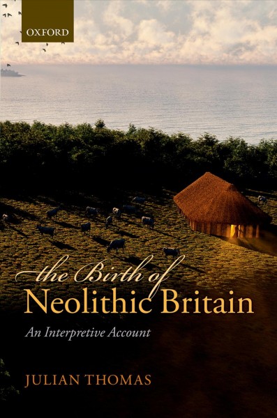 The birth of neolithic Britain : an interpretive account / Julian Thomas.