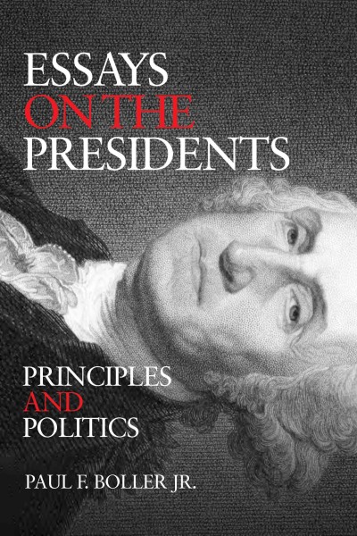Essays on the presidents : principles, policies, and peccadillos / Paul F. Boller Jr.