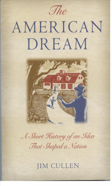 The American dream : a short history of an idea that shaped a nation / Jim Cullen.