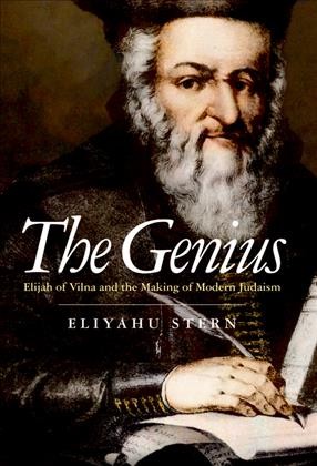 The genius : Elijah of Vilna and the making of modern Judaism / Eliyahu Stern.