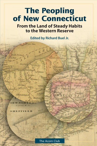The peopling of New Connecticut : from the land of steady habits to the Western Reserve / edited by Richard Buel, Jr.