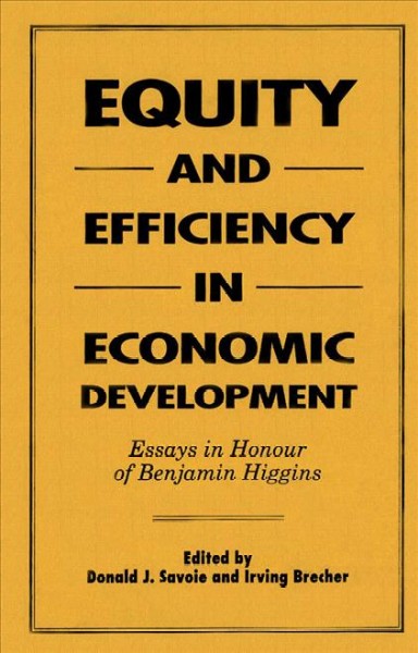 Equity and efficiency in economic development : essays in honour of Benjamin Higgins / edited by Donald J. Savoie and Irving Brecher.