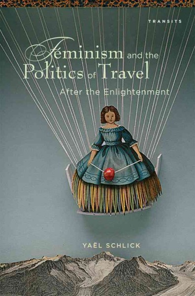 Feminism and the politics of travel after the Enlightenment / Yaël Schlick.