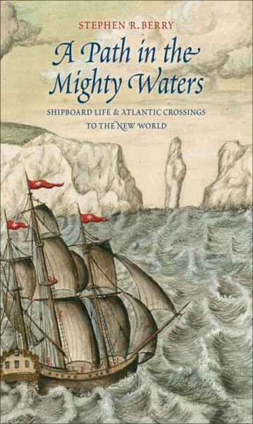 A path in the mighty waters : shipboard life and Atlantic crossings to the New World / Stephen R. Berry.