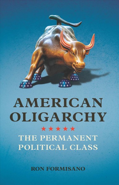 American Oligarchy [electronic resource] : The Permanent Political Class / Ron Formisano.