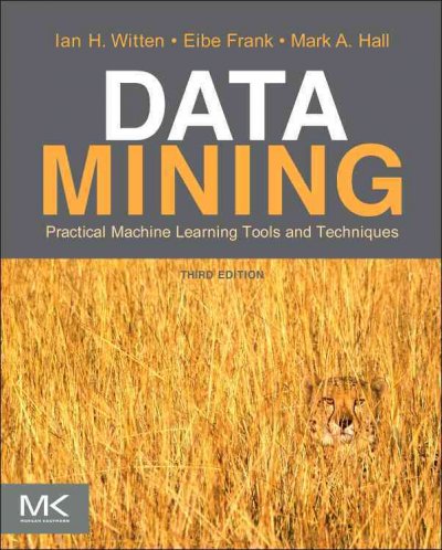 Data mining : practical machine learning tools and techniques / Ian H. Witten, Eibe Frank, Mark A. Hall.