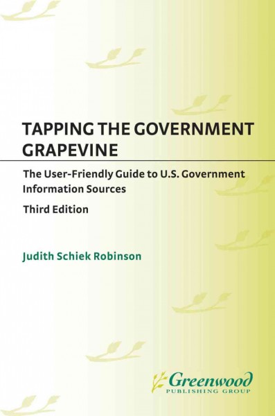 Tapping the government grapevine : the user friendly guide to U.S. Government information sources / by Judith Schiek Robinson.