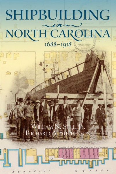 Shipbuilding in North Carolina, 1688-1918 / William N. Still, Jr., Richard A. Stephenson.