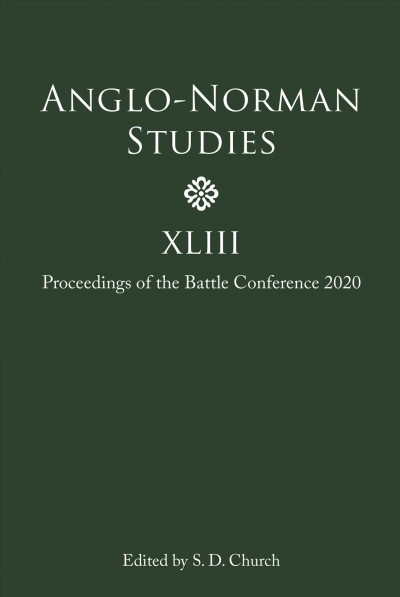 Anglo-Norman studies XLIII - Proceedings of the Battle Conference 2020 [electronic resource].