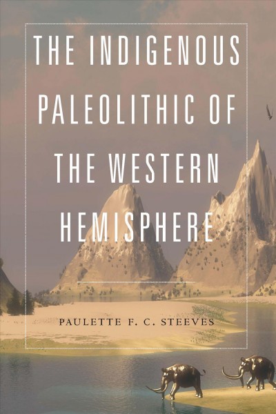 The Indigenous Paleolithic of the Western Hemisphere [electronic resource].