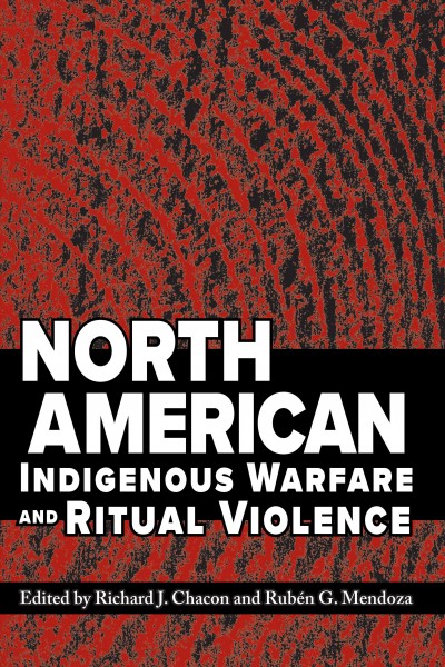 North American indigenous warfare and ritual violence / edited by Richard J. Chacon and Rub&#xFFFD;en G. Mendoza.